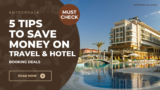 5 Tips To Save Money On Travel And Hotel Booking Deals: The Smart Traveller’s Guide