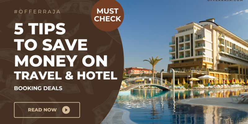 5 Tips To Save Money On Travel And Hotel Booking Deals: The Smart Traveller’s Guide