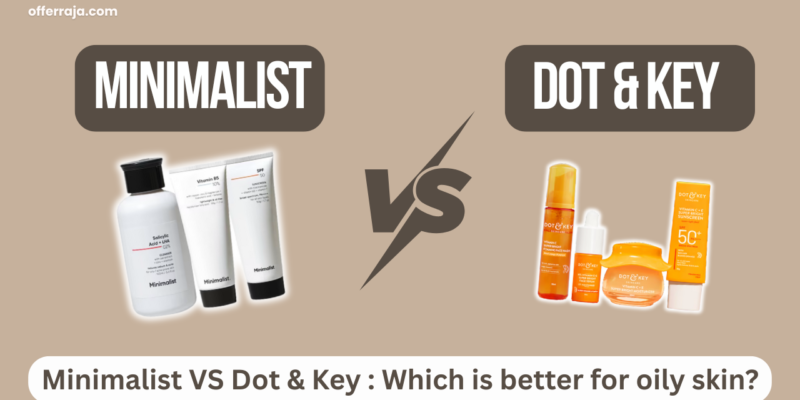 Minimalist vs Dot & Key: Which Is Better for Oily Skin?